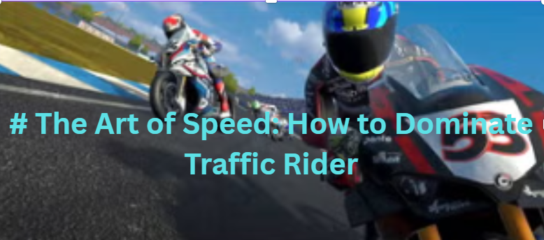 # The Art of Speed: How to Dominate Traffic Rider