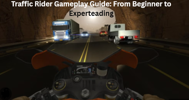 Traffic Rider Gameplay Guide: From Beginner to Expert