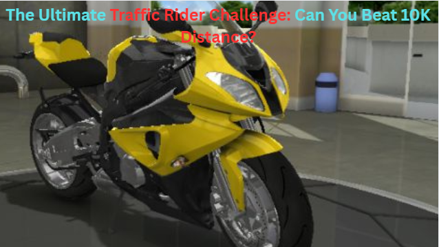 The Ultimate Traffic Rider Challenge: Can You Beat 10K Distance?