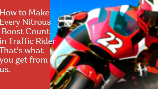 How to Make Every Nitrous Boost Count in Traffic Rider