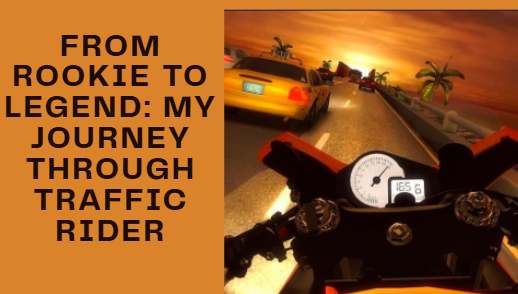 From Rookie to Legend: My Journey Through Traffic Rider