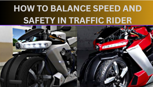 How to Balance Speed and Safety in Traffic Rider