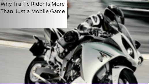 Why Traffic Rider Is More Than Just a Mobile Game