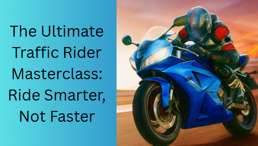 The Ultimate Traffic Rider Masterclass: Ride Smarter, Not Faster